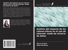 Análisis del impacto de los valores éticos en el uso de Internet: modo de minería de datos kitap kapağı