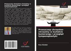 Przeszczep chrzęstno-chrzęstny w kształcie bumerangu i przegląd tympanoplastyki kitap kapağı