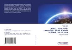 Capa do livro de UNIFIED HORIZONS: EXPLORING IDEAS ACROSS DIVERSE DISCIPLINES 