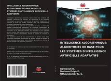 Copertina di INTELLIGENCE ALGORITHMIQUE: ALGORITHMES DE BASE POUR LES SYSTÈMES D'INTELLIGENCE ARTIFICIELLE ADAPTATIFS