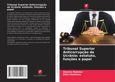 Обложка Tribunal Superior Anticorrupção da Ucrânia: estatuto, funções e papel