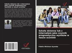 Capa do livro de Szkoła dzienna lub z internatem jako czynnik prognostyczny wyników w nauce uczniów 