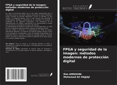 Copertina di FPGA y seguridad de la imagen: métodos modernos de protección digital