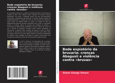 Обложка Bode expiatório da bruxaria: crenças Abagusii e violência contra «bruxas»