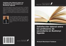 Satisfacción laboral entre los profesores de secundaria en Bushenyi Uganda kitap kapağı