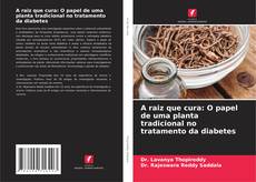 Bookcover of A raiz que cura: O papel de uma planta tradicional no tratamento da diabetes