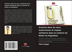 Couverture de Uranium dans les eaux souterraines et risques sanitaires dans la ceinture de Khetri du Rajasthan