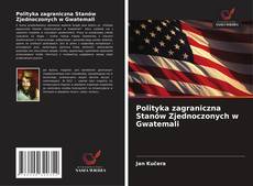 Bookcover of Polityka zagraniczna Stanów Zjednoczonych w Gwatemali
