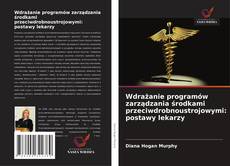 Wdrażanie programów zarządzania środkami przeciwdrobnoustrojowymi: postawy lekarzy kitap kapağı
