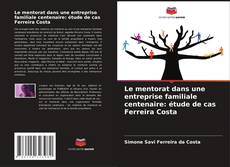 Bookcover of Le mentorat dans une entreprise familiale centenaire: étude de cas Ferreira Costa