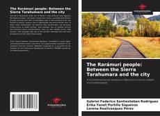 The Rarámuri people: Between the Sierra Tarahumara and the city的封面