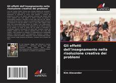 Couverture de Gli effetti dell'insegnamento nella risoluzione creativa dei problemi