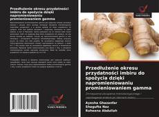 Couverture de Przedłużenie okresu przydatności imbiru do spożycia dzięki napromieniowaniu promieniowaniem gamma