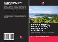 Обложка O CONGO ORIENTAL ENTRE A GUERRA, A DIPLOMACIA E A RESILIÊNCIA