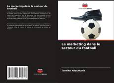 Copertina di Le marketing dans le secteur du football