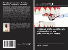 Portada del libro de Métodos profesionales de higiene dental en estructuras sin metal