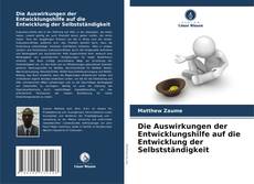 Copertina di Die Auswirkungen der Entwicklungshilfe auf die Entwicklung der Selbstständigkeit