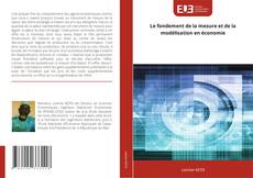 Couverture de Le fondement de la mesure et de la modélisation en économie