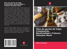 Borítókép a  Óleo de germe de trigo: Composição, Bioatividade e Futuras Soluções Nano - hoz