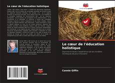 Bookcover of Le cœur de l'éducation holistique