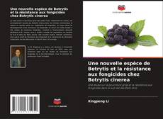 Couverture de Une nouvelle espèce de Botrytis et la résistance aux fongicides chez Botrytis cinerea
