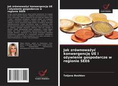 Couverture de Jak zrównoważyć konwergencję UE i ożywienie gospodarcze w regionie SEE6