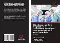 Portada del libro de Ottimizzazione della diagnosi e del trattamento chirurgico delle patologie della valvola uretrale