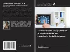 Transformación integradora de la infraestructura del consultorio dental inteligente kitap kapağı