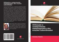 Portada del libro de Utilização e conhecimento metalinguístico das orações subordinadas