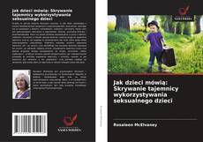 Buchcover von Jak dzieci mówią: Skrywanie tajemnicy wykorzystywania seksualnego dzieci