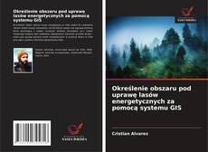 Bookcover of Określenie obszaru pod uprawę lasów energetycznych za pomocą systemu GIS
