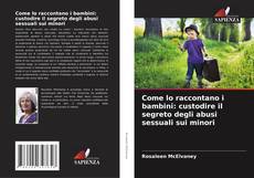 Buchcover von Come lo raccontano i bambini: custodire il segreto degli abusi sessuali sui minori