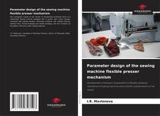 Parameter design of the sewing machine flexible presser mechanism的封面
