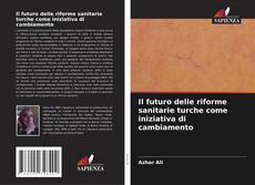 Buchcover von Il futuro delle riforme sanitarie turche come iniziativa di cambiamento
