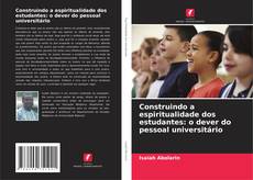 Bookcover of Construindo a espiritualidade dos estudantes: o dever do pessoal universitário