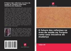 Bookcover of O futuro das reformas na área da saúde na Turquia como uma iniciativa de mudança