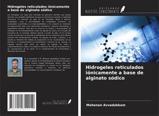 Portada del libro de Hidrogeles reticulados iónicamente a base de alginato sódico