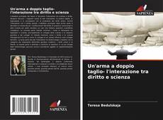 Bookcover of Un'arma a doppio taglio- l'interazione tra diritto e scienza