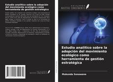 Capa do livro de Estudio analítico sobre la adopción del movimiento ecológico como herramienta de gestión estratégica 