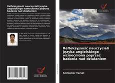 Bookcover of Refleksyjność nauczycieli języka angielskiego wzmocniona poprzez badania nad działaniem