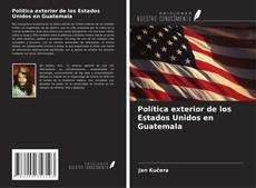 Copertina di Política exterior de los Estados Unidos en Guatemala