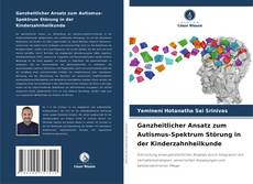 Ganzheitlicher Ansatz zum Autismus-Spektrum Störung in der Kinderzahnheilkunde kitap kapağı