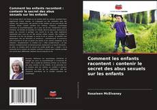 Обложка Comment les enfants racontent : contenir le secret des abus sexuels sur les enfants