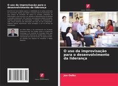Bookcover of O uso da improvisação para o desenvolvimento da liderança