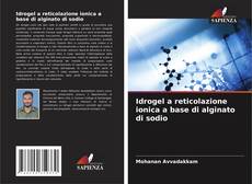 Bookcover of Idrogel a reticolazione ionica a base di alginato di sodio