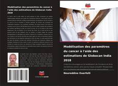 Modélisation des paramètres du cancer à l'aide des estimations de Globocan India 2018 kitap kapağı