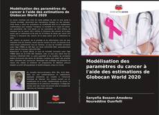 Couverture de Modélisation des paramètres du cancer à l'aide des estimations de Globocan World 2020