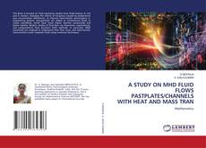 Capa do livro de A STUDY ON MHD FLUID FLOWS PASTPLATES/CHANNELS WITH HEAT AND MASS TRAN 
