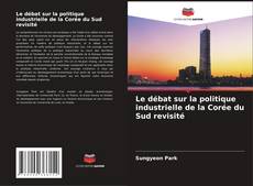 Couverture de Le débat sur la politique industrielle de la Corée du Sud revisité