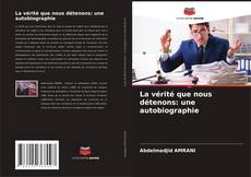 La vérité que nous détenons: une autobiographie的封面